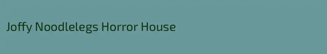Joffy Noodlelegs Horror House
